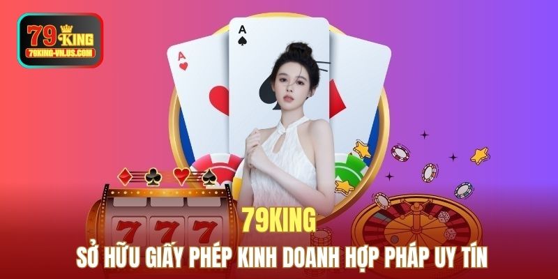 79KING sở hữu giấy phép kinh doanh hợp pháp uy tín