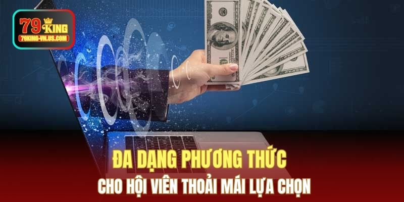 Đa dạng phương thức cho hội viên thoải mái lựa chọn 