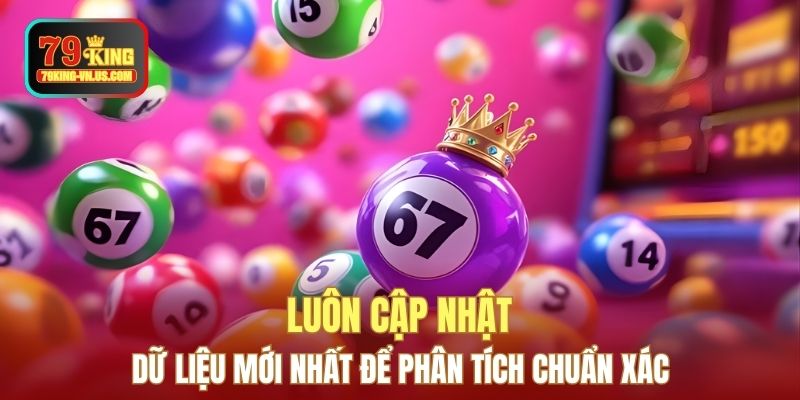 Luôn cập nhật dữ liệu mới nhất để phân tích chuẩn xác