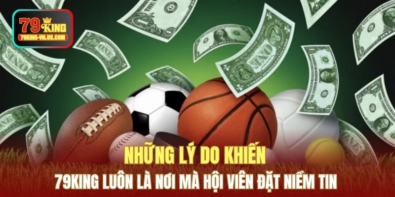 Những lý do khiến 79KING luôn là nơi mà hội viên đặt niềm tin 